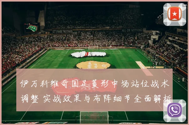 伊万科维奇国足菱形中场站位战术调整 实战效果与布阵细节全面解析