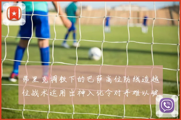 弗里克调教下的巴萨高位防线造越位战术运用出神入化令对手难以破解